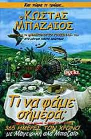 ΤΙ ΝΑ ΦΑΜΕ ΣΗΜΕΡΑ; ΜΕ ΟΔΗΓΙΕΣ ΓΙΑ ΤΟ ΠΡΩΙΝΟ, ΤΟ ΓΕΥΜΑ ΚΑΙ ΤΟ ΔΕΙΠΝΟ 365 ΗΜΕΡΕΣ ΤΟΝ ΧΡΟΝΟ ΜΕ ΜΑΓΕΙΡΙΚΗ ΑΛΑ ΜΠΑΖΑΙΟ - ΚΑΙ ΤΩΡΑ ΤΙ ΤΡΩΜΕ... Ο ΚΩΣΤΑΣ ΜΠΑΖΑΙΟΣ ΑΠΑΝΤΑ ΜΕ ΤΟ «ΗΜΕΡΟΛΟΓΙΟ