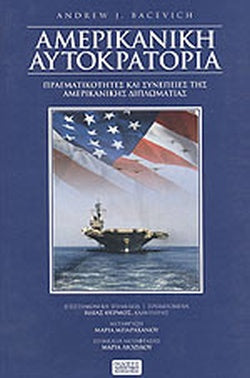 ΑΜΕΡΙΚΑΝΙΚΗ ΑΥΤΟΚΡΑΤΟΡΙΑ ΠΡΑΓΜΑΤΙΚΟΤΗΤΕΣ ΚΑΙ ΣΥΝΕΠΕΙΕΣ ΤΗΣ ΑΜΕΡΙΚΑΝΙΚΗΣ ΔΙΠΛΩΜΑΤΙΑΣ BACEVICH J. ANDREW