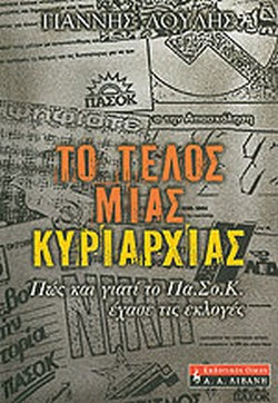 ΤΟ ΤΕΛΟΣ ΜΙΑΣ ΚΥΡΙΑΡΧΙΑΣ ΠΩΣ ΚΑΙ ΓΙΑΤΙ ΤΟ ΠΑ.ΣΟ.Κ ΕΧΑΣΕ ΤΙΣ ΕΚΛΟΓΕΣ     ΛΟΥΛΗΣ ΓΙΑΝΝΗΣ