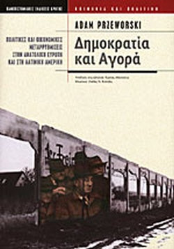ΔΗΜΟΚΡΑΤΙΑ ΚΑΙ ΑΓΟΡΑ ΠΟΛΙΤΙΚΕΣ ΚΑΙ ΟΙΚΟΝΟΜΙΚΕΣ ΜΕΤΑΡΡΥΘΜΙΣΕΙΣ ΣΤΗΝ ΑΝΑΤΟΛΙΚΗ ΕΥΡΩΠΗ ΚΑΙ ΣΤΗ ΛΑΤΙΝΙΚΗ ΑΜΕΡΙΚΗ     PRZEWORSKI ADAM