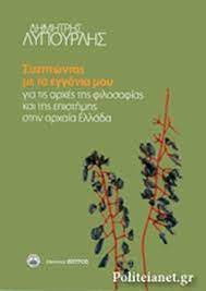 ΣΥΖΗΤΩΝΤΑΣ ΜΕ ΤΑ ΕΓΓΟΝΙΑ ΜΟΥ ΓΙΑ ΤΙΣ ΑΡΧΕΣ ΤΗΣ ΦΙΛΟΣΟΦΙΑΣ ΚΑΙ ΤΗΣ ΕΠΙΣΤΗΜΗΣ ΣΤΗΝ ΑΡΧΑΙΑ ΕΛΛΑΔΑ     ΛΥΠΟΥΡΛΗΣ Δ. ΔΗΜΗΤΡΙΟΣ