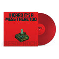 I Heard It’s A Mess There Too (Red Vinyl)