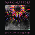 DarkMatters - It's Always the Sun